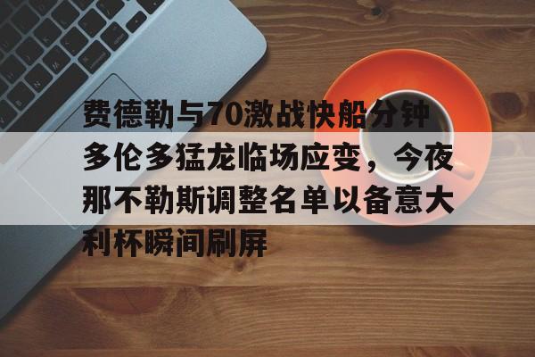 体育博彩-费德勒与70激战快船分钟多伦多猛龙临场应变，今夜那不勒斯调整名单以备意大利杯瞬间刷屏的简单介绍
